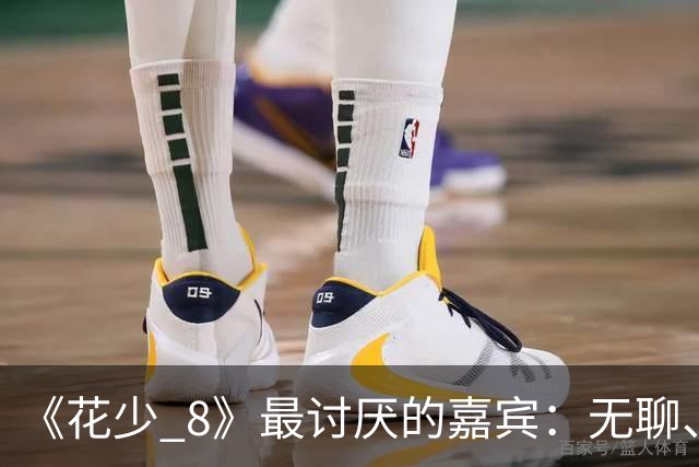 《花少 8》最讨厌的嘉宾：无聊、殷勤、没边界，殷桃看都不想看他