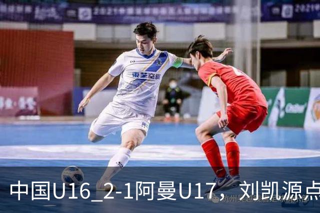 中国U16 2-1阿曼U17，刘凯源点射&染红，彭显宸建功