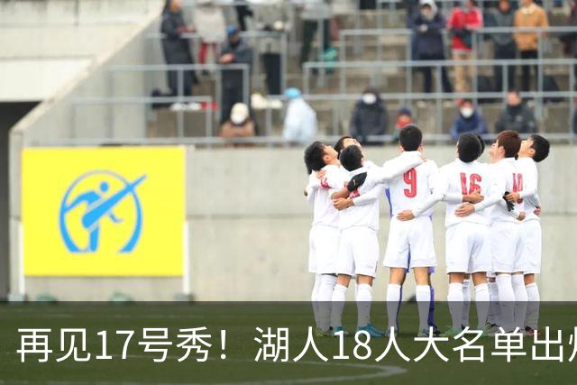 再见17号秀！湖人18人大名单出炉，NBA球队实力榜更新