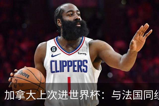 加拿大上次进世界杯：与法国同组 3战皆输1球未进
