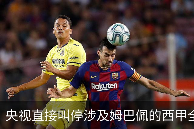 央视直接叫停涉及姆巴佩的西甲全部赛事播出，不是只禁皇马单独处理