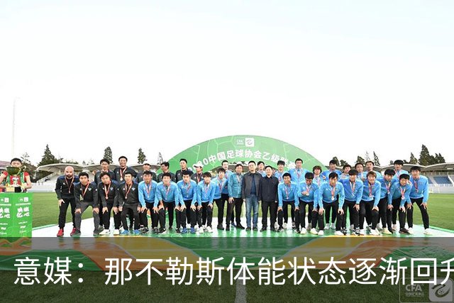意媒：那不勒斯体能状态逐渐回升，防守问题仍待解决