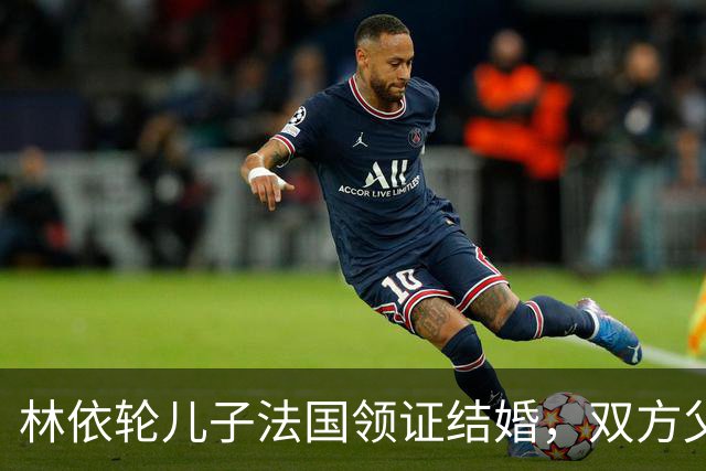 林依轮儿子法国领证结婚，双方父母到场祝贺，俩人相恋仅九个月