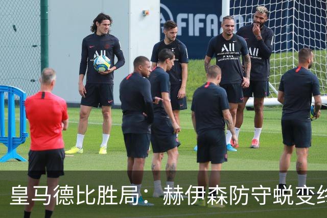 皇马德比胜局：赫伊森防守蜕变终结质疑