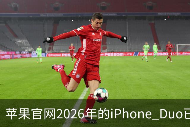 苹果官网2026年的iPhone Duo已售罄！发货日期排到明年1月22日