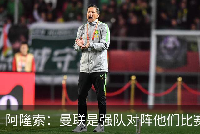阿隆索：曼联是强队对阵他们比赛会艰苦激烈，亨德森发烧了没受伤