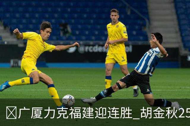 🏀广厦力克福建迎连胜 胡金秋25分 威尔斯21+8 邹阳25+7+7断